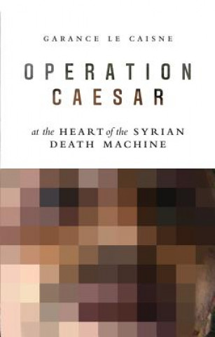 Carte Operation Caesar - At the Heart of the Syrian Death Machine Garance Le Caisne