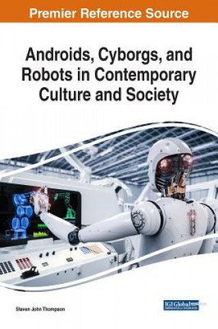 Książka Androids, Cyborgs, and Robots in Contemporary Culture and Society Steven John Thompson