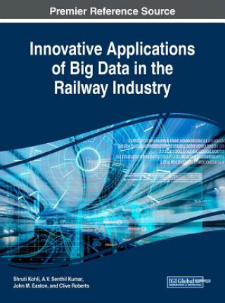 Knjiga Innovative Applications of Big Data in the Railway Industry John M. Easton