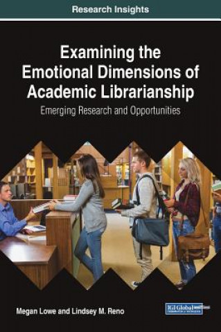 Book Examining the Emotional Dimensions of Academic Librarianship: Emerging Research and Opportunities Megan Lowe