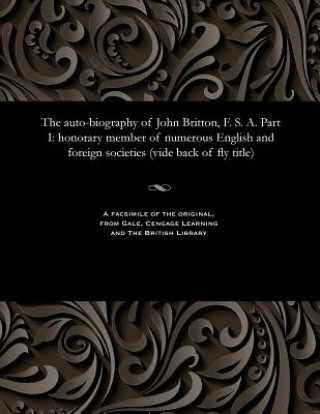 Kniha Auto-Biography of John Britton, F. S. A. Part I JOHN BRITTON