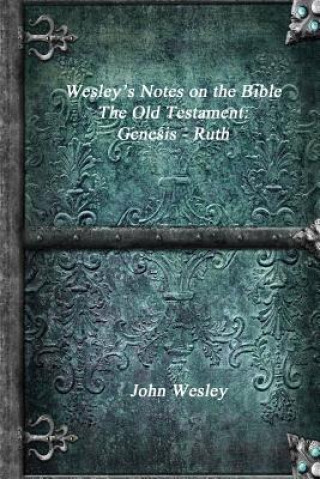 Carte Wesley's Notes on the Bible - The Old Testament JOHN WESLEY
