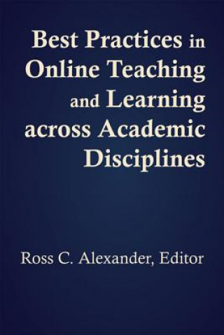 Kniha Best Practices in Online Teaching and Learning across Academic Disciplines Ross C Alexander