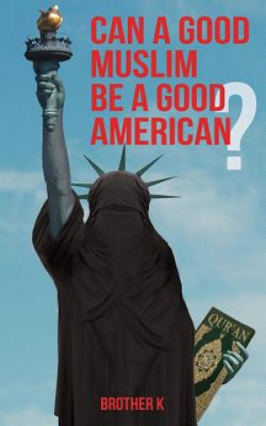Kniha Can a Good Muslim Be a Good American? BROTHER K