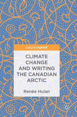 Kniha Climate Change and Writing the Canadian Arctic Renee Hulan