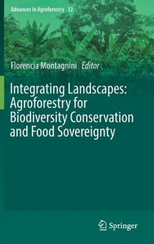 Kniha Integrating Landscapes: Agroforestry for Biodiversity Conservation and Food Sovereignty Florencia Montagnini