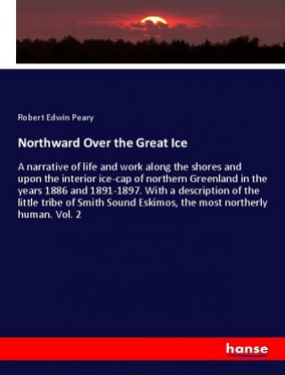 Knjiga Northward Over the Great Ice Robert Edwin Peary