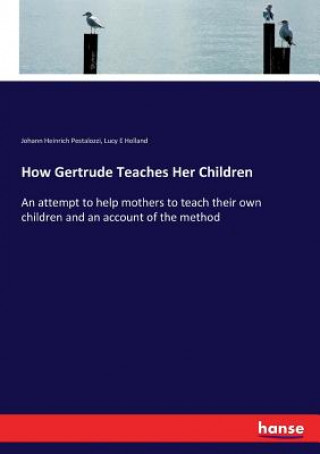 Knjiga How Gertrude Teaches Her Children Pestalozzi Johann Heinrich Pestalozzi