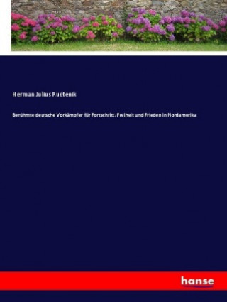 Kniha Beruhmte deutsche Vorkampfer fur Fortschritt, Freiheit und Frieden in Nordamerika Herman Julius Ruetenik