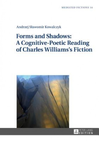Carte Forms and Shadows: A Cognitive-Poetic Reading of Charles Williams's Fiction Andrzej Kowalczyk
