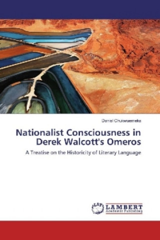 Kniha Nationalist Consciousness in Derek Walcott's Omeros Daniel Chukwuemeka