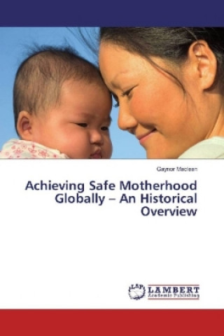 Kniha Achieving Safe Motherhood Globally - An Historical Overview Gaynor Maclean