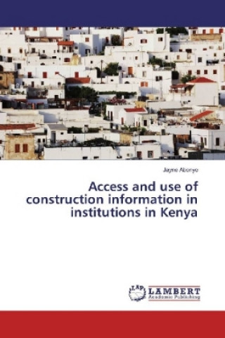 Kniha Access and use of construction information in institutions in Kenya Jayne Abonyo