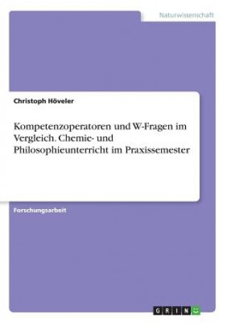 Könyv Kompetenzoperatoren und W-Fragen im Vergleich. Chemie- und Philosophieunterricht im Praxissemester Christoph Höveler