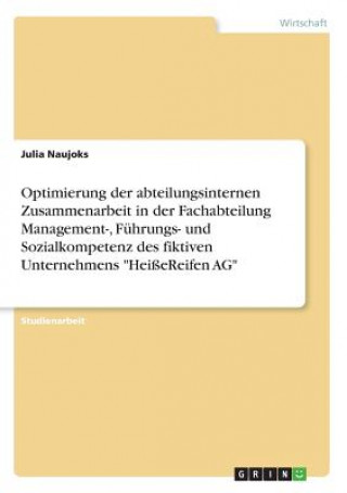 Kniha Optimierung der abteilungsinternen Zusammenarbeit in der Fachabteilung Management-, Führungs- und Sozialkompetenz des fiktiven Unternehmens "HeißeReif Julia Naujoks
