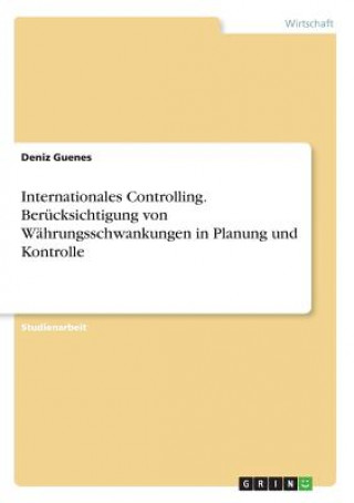 Könyv Internationales Controlling. Berücksichtigung von Währungsschwankungen in Planung und Kontrolle Deniz Guenes