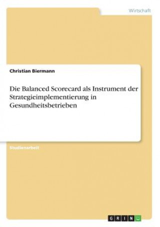 Knjiga Die Balanced Scorecard als Instrument der Strategieimplementierung in Gesundheitsbetrieben Christian Biermann