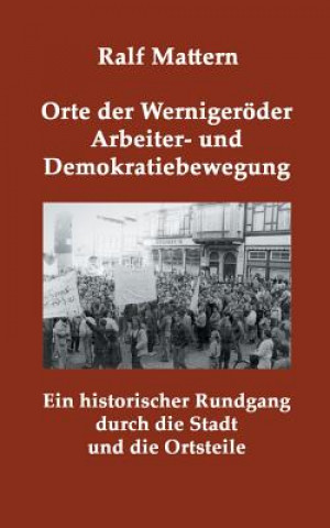 Kniha Orte der Wernigeroeder Arbeiter- und Demokratiebewegung Ralf Mattern