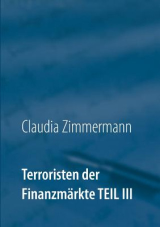 Kniha Terroristen der Finanzmarkte Teil III Claudia Zimmermann