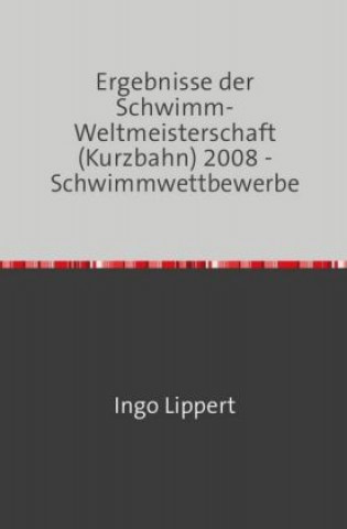 Carte Sportstatistik / Ergebnisse der Schwimm-Weltmeisterschaft (Kurzbahn) 2008 - Schwimmwettbewerbe Ingo Lippert
