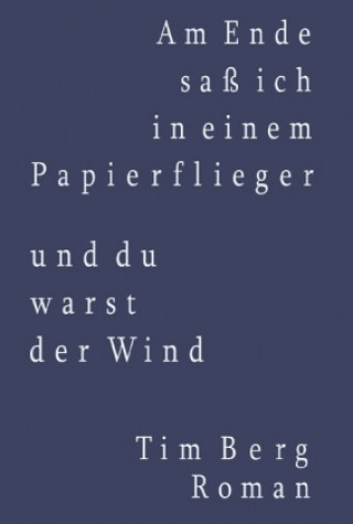 Livre Am Ende saß ich in einem Papierflieger und du warst der Wind Tim Berg