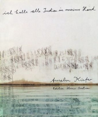 Knjiga Ich halte alle Indien in meiner Hand Anselm Kiefer