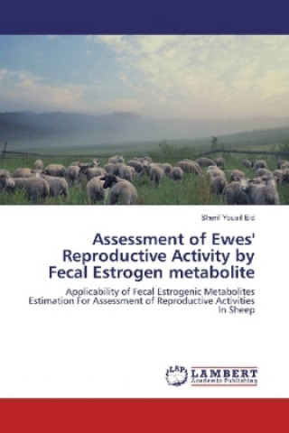 Kniha Assessment of Ewes' Reproductive Activity by Fecal Estrogen metabolite Sherif Yousif Eid