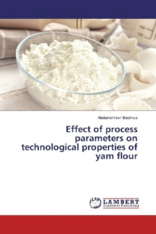 Könyv Effect of process parameters on technological properties of yam flour Abdurrahman Badmus