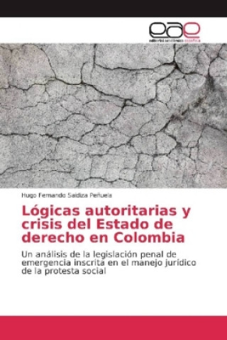 Book Lógicas autoritarias y crisis del Estado de derecho en Colombia Hugo Fernando Saidiza Peñuela