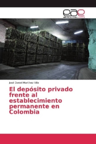 Kniha El depósito privado frente al establecimiento permanente en Colombia José Daniel Martínez Villa