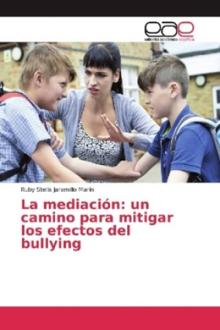 Kniha La mediación: un camino para mitigar los efectos del bullying Ruby Stella Jaramillo Marín