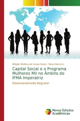 Kniha Capital Social e o Programa Mulheres Mil no Ambito do IFMA Imperatriz Widglan Barbosa de Sousa Nunes