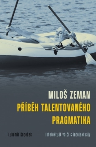 Book Miloš Zeman Příběh talentovaného pragmatika Lubomír Kopeček