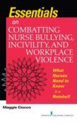 Carte Essentials on Combatting Nurse Bullying, Incivility and Workplace Violence Maggie Ciocco
