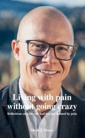Kniha Living with pain without going crazy Mark J. Moser