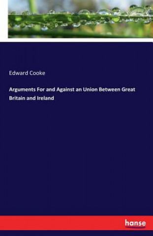 Book Arguments For and Against an Union Between Great Britain and Ireland Edward Cooke