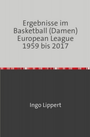 Buch Sportstatistik / Ergebnisse im Basketball (Damen) European League 1959 bis 2017 Ingo Lippert