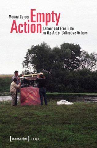 Knjiga Empty Action - Labour and Free Time in the Art of Collective Actions Marina Gerber