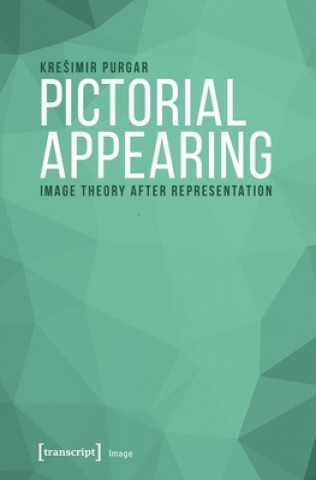 Kniha Pictorial Appearing - Image Theory After Representation Kresimir Purgar