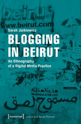 Книга Blogging in Beirut - An Ethnography of a Digital Media Practice Sarah Jurkiewicz
