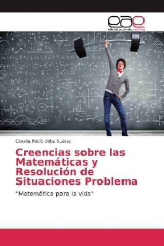 Kniha Creencias sobre las Matemáticas y Resolución de Situaciones Problema Claudia Rocío Uribe Suárez