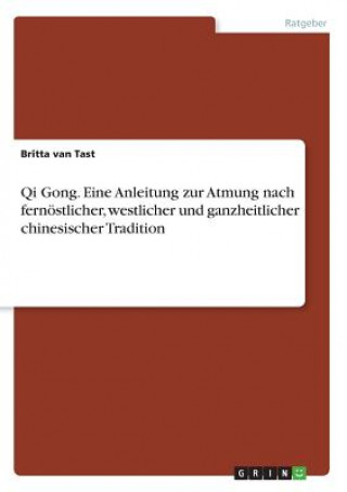 Könyv Qi Gong. Eine Anleitung zur Atmung nach fernöstlicher, westlicher und ganzheitlicher chinesischer Tradition Britta van Tast