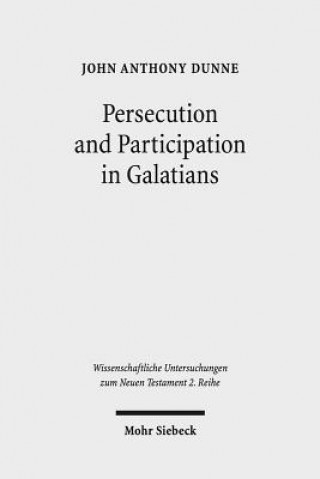 Könyv Persecution and Participation in Galatians John Anthony Dunne