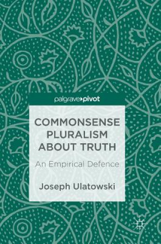 Kniha Commonsense Pluralism about Truth Joseph Ulatowski