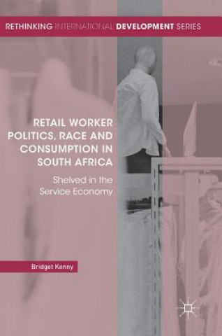 Knjiga Retail Worker Politics, Race and Consumption in South Africa Bridget Kenny