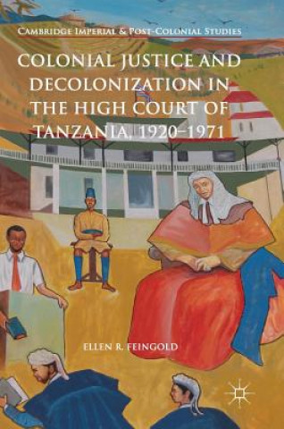 Kniha Colonial Justice and Decolonization in the High Court of Tanzania, 1920-1971 Ellen R. Feingold