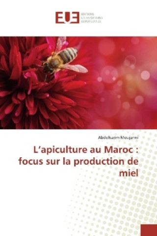 Книга L'apiculture au Maroc : focus sur la production de miel Abdelkarim Moujanni