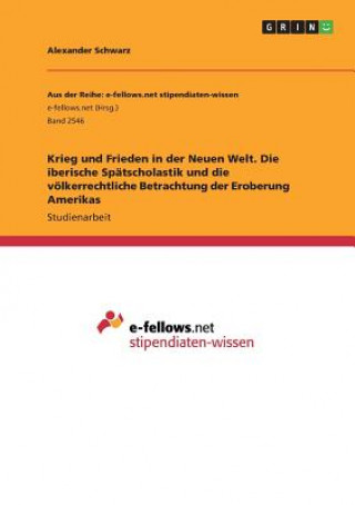 Könyv Krieg und Frieden in der Neuen Welt. Die iberische Spätscholastik und die völkerrechtliche Betrachtung der Eroberung Amerikas Alexander Schwarz