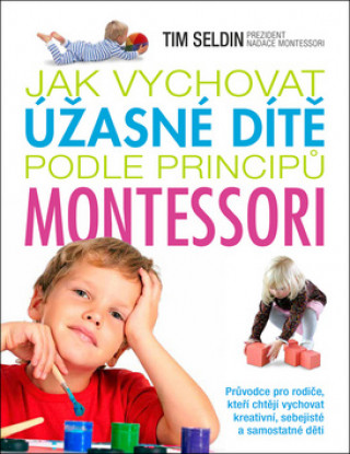 Kniha Jak vychovat úžasné dítě podle principů montessori Tim Seldin