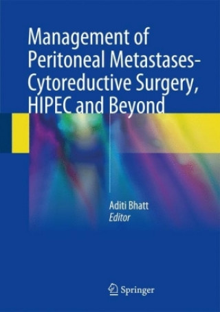 Könyv Management of Peritoneal Metastases- Cytoreductive Surgery, HIPEC and Beyond Aditi Bhatt